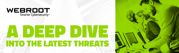 A DEEP DIVE INTO THE LATEST THREATS | WEBROOT Smarter Cybersecurity